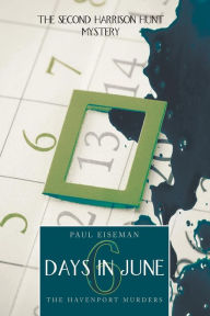 Title: Six Days in June: The Havenport Murders: The Second Harrison Hunt Mystery, Author: Paul Eiseman
