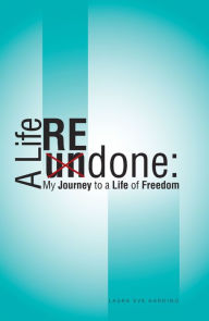 Title: A Life Redone: My Journey to a Life of Freedom, Author: Laura Eve Harding