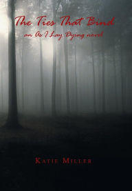 Title: The Ties That Bind: An as I Lay Dying Novel, Author: Katie Miller