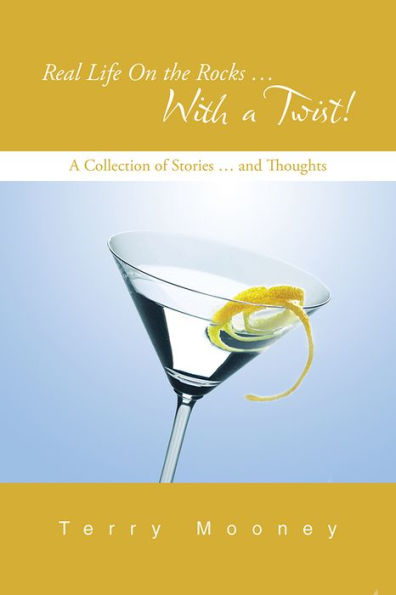 Real Life On the Rocks ... With a Twist!: A Collection of Stories ... and Thoughts