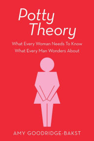 Title: Potty Theory: What Every Woman Needs to Know What Every Man Wonders About, Author: Amy Goodridge-Bakst