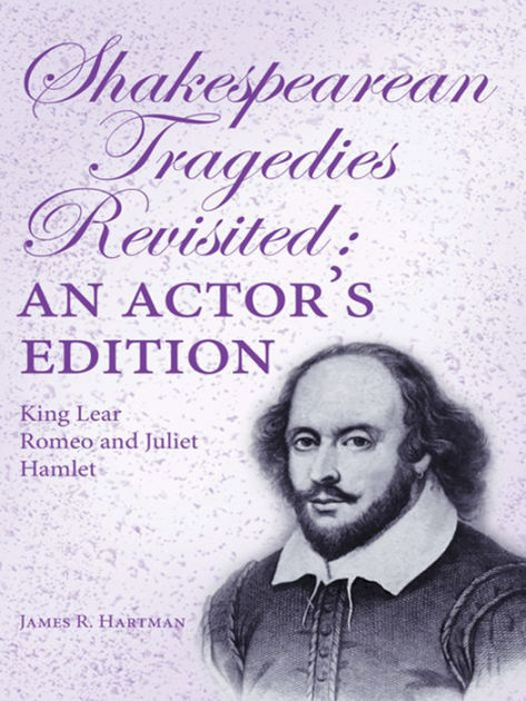 Shakespearean Tragedies Revisited: An Actor's Edition by James R ...