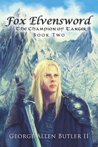 Title: Fox Elvensword the Champion of Tanger, Author: George Allen Butler II