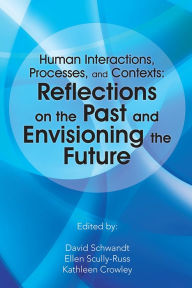 Title: Human Interactions, Processes, and Contexts: Reflections on the Past and Envisioning the Future, Author: Dr. David Schwandt