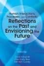 Human Interactions, Processes, and Contexts: Reflections on the Past and Envisioning the Future