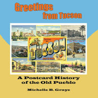 Title: Greetings From Tucson: A Postcard History of the Old Pueblo, Author: Michelle B. Graye