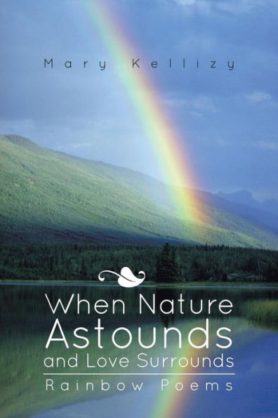 When Nature Astounds and Love Surrounds: Rainbow Poems