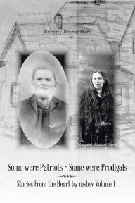 Title: Some Were Patriots Some Were Prodigals: Stories from the Heart by Msbev Volume 1, Author: Beverly Brown Hart