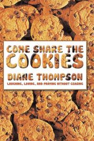 Title: Come Share the Cookies: Laughing, Loving, and Praying Without Ceasing, Author: Diane Thompson