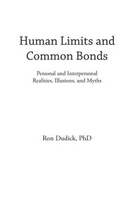 Title: Human Limits and Common Bonds: Personal and Interpersonal Realities, Illusions, and Myths, Author: Ron Dudick