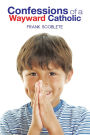 Confessions of a Wayward Catholic