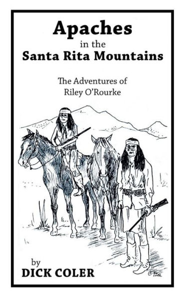 Apaches The Santa Rita Mountains: Adventures of Riley Orourke