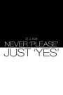 NEVER 'PLEASE' / JUST 'YES'