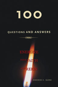 Title: 100 Questions And Answers: ENERGIZE YOUR FAITH AND REIGN, Author: Andrew E. Igene