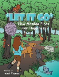 Title: Let It Go: How Matilda Finds Her Happiness, Author: Mimi Thomas