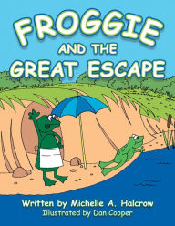 Title: Froggie and the Great Escape, Author: Michelle A. Halcrow