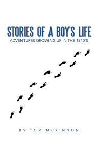 Title: Stories of a Boy'S Life: Adventures Growing up in the 1940'S, Author: Tom McKinnon