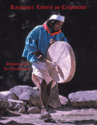 Title: Rarámuri: Liberté Au Crépuscule: Souvenirs De La Tarahumara, Author: Docteur Carlos Maldonado Ortiz