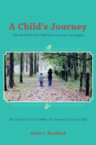 Title: A Child's Journey: Like The Birth Of A Child Our Journey's Just Begun, Author: Anna C. Bradford