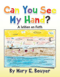Title: Can You See My Hand?: A Lesson on Faith, Author: Mary Bouyer