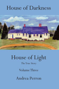 Title: House of Darkness House of Light: The True Story Volume Three, Author: Andrea Perron