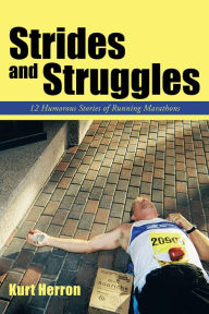 Title: Strides and Struggles: 12 humorous stories of running marathons., Author: Kurt Herron