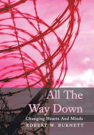 Title: All the Way Down: Changing Hearts and Minds, Author: Robert W Burnett