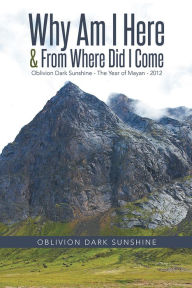 Title: Why Am I Here & From Where Did I Come: Oblivion Dark Sunshine - The Year of Mayan - 2012, Author: Oblivion Dark Sunshine