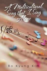 Title: A Multicultural Song that I Sing Alone, Author: Bo Kyung Kim