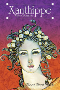 Title: Xanthippe: Wife of Socrates, Author: Eileen Ebert Smith
