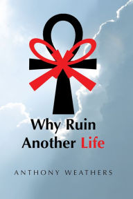 Title: Why Ruin Another Life, Author: Anthony Weathers