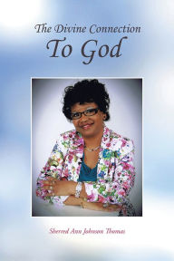 Title: The Divine Connection To God, Author: Sherred Ann Johnson Thomas