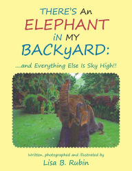 Title: THERE'S An ELEPHANT iN MY BACKyARD:: ....and Everything Else Is Sky High!!, Author: Lisa B. Rubin