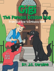 Title: Gigi the Famous Rescue Dog: From Skid Row to Embassy Row, Author: J.C. Caroline