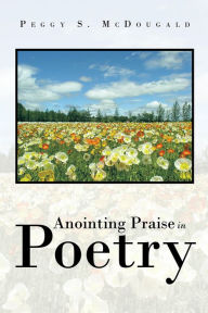 Title: Anointing Praise in Poetry, Author: Peggy S. McDougald