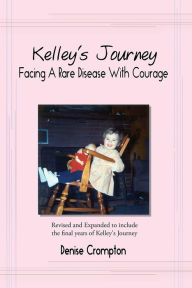 Title: Kelley's Journey: Facing A Rare Disease With Courage, Author: Denise Crompton