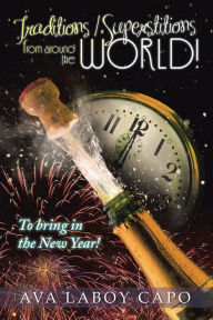 Title: Traditions / Superstitions from around the world!: To bring in the New Year!, Author: Ava Laboy Capo