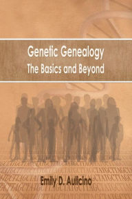 Title: Genetic Genealogy: The Basics and Beyond, Author: Emily D Aulicino