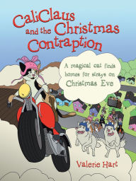 Title: Caliclaus and the Christmas Contraption: A Magical Cat Finds Homes for Strays on Christmas Eve, Author: Valerie Hart