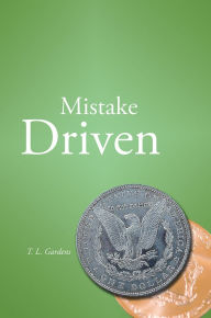 Title: Mistake Driven: The Basis of Loving Life, Author: T. L. Gardens