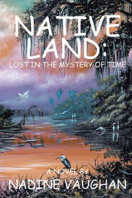 Title: Native Land: Lost in the Mystery of Time, Author: Nadine Vaughan