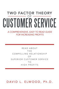 Title: Two Factor Theory of Customer Service: A comprehensive, easy to read guide for increasing profits, Author: David L. Elwood