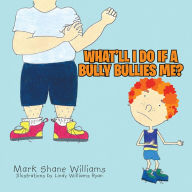 Title: What'll I Do If a Bully Bullies Me?, Author: Mark Shane Williams