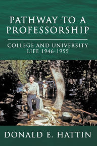 Title: Pathway to a Professorship: College and University Life 1946-1955, Author: Donald E. Hattin