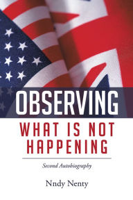 Title: Observing What Is Not Happening: Second Autobiography, Author: Nndy Nenty