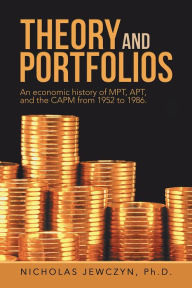 Title: Theory and Portfolios: An economic history of MPT, APT, and the CAPM from 1952 to 1986., Author: Nicholas Jewczyn