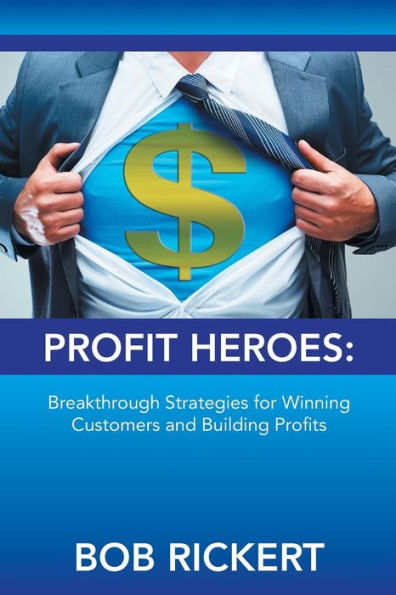 Profit Heroes: Breakthrough Strategies for Winning Customers and Building Profits