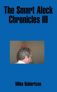 Title: The Smart Aleck Chronicles III, Author: Mike Robertson