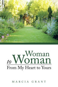 Title: Woman to Woman: From My Heart to Yours, Author: Marcia Grant