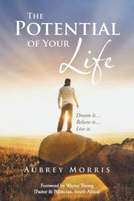 Title: The Potential of Your Life: Dream It...Believe It...Live It., Author: Aubrey Morris